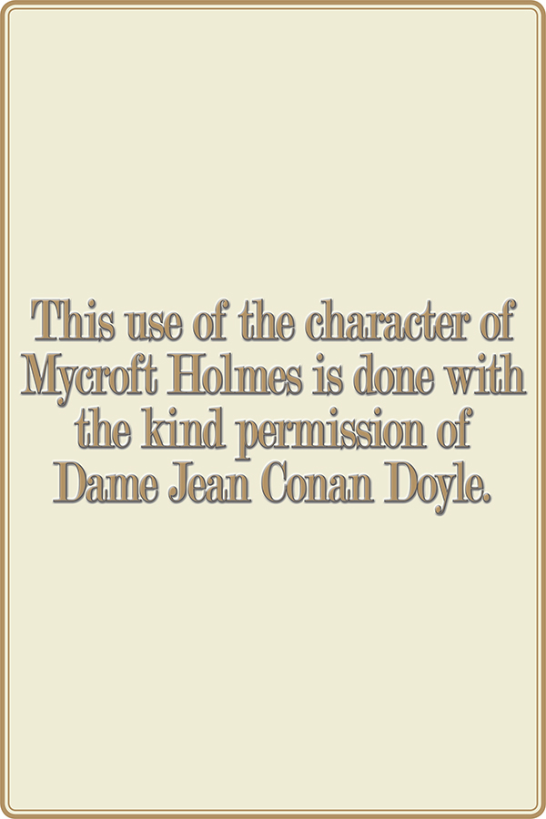 The use of the character of Mycroft Holmes is done with the kind permission of Dame Jean Conan Doyle